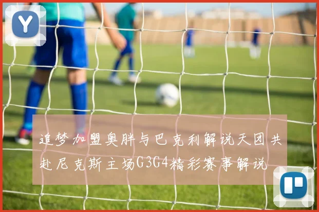 追梦加盟奥胖与巴克利解说天团共赴尼克斯主场G3G4精彩赛事解说